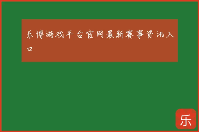 乐博游戏平台官网最新赛事资讯入口