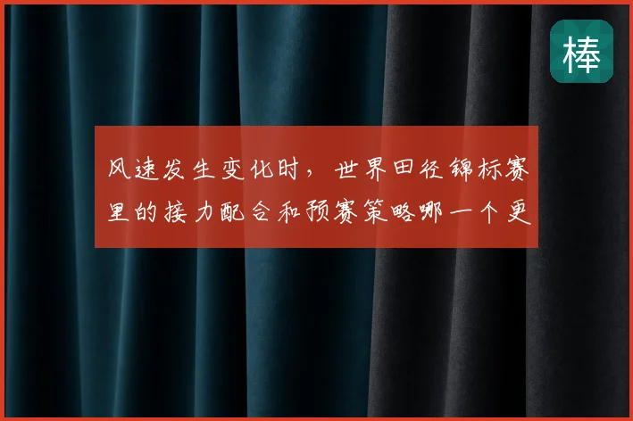 风速发生变化时,世界田径锦标赛里的接力配合和预赛策略哪一个更决定下限