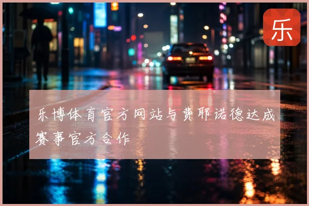 乐博体育官方网站与费耶诺德达成赛事官方合作