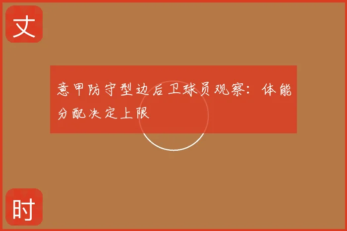 意甲防守型边后卫球员观察：体能分配决定上限